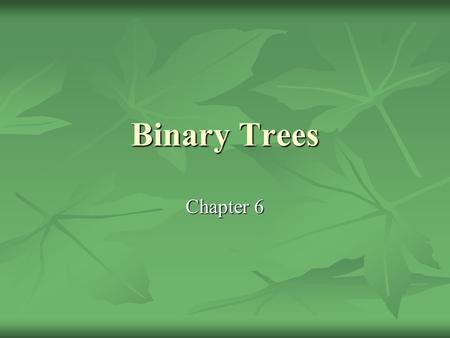 Binary Trees Chapter 6. Linked Lists Suck By now you realize that the title to this slide is true… By now you realize that the title to this slide is.