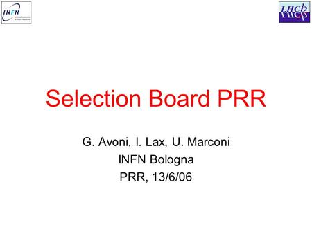 Selection Board PRR G. Avoni, I. Lax, U. Marconi INFN Bologna PRR, 13/6/06.