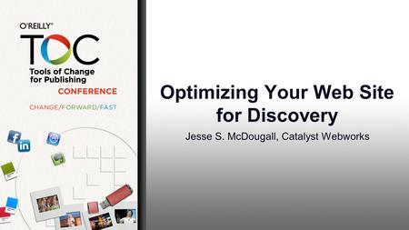 Optimizing Your Web Site for Discovery Jesse S. McDougall, Catalyst Webworks.
