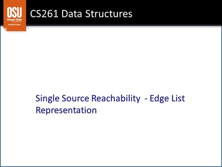 CS261 Data Structures Single Source Reachability - Edge List Representation.