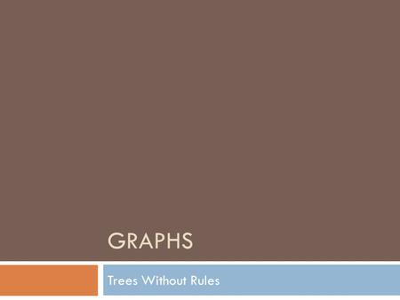 GRAPHS Trees Without Rules. Graph  A data structure that consists of a set of nodes (called vertices) and a set of edges that relate the nodes to each.