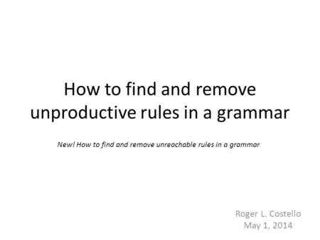 How to find and remove unproductive rules in a grammar Roger L. Costello May 1, 2014 New! How to find and remove unreachable rules in a grammar.