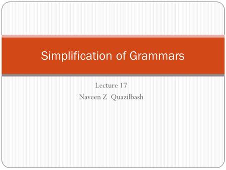 Lecture 17 Naveen Z Quazilbash Simplification of Grammars.