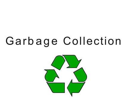 Garbage Collection. Memory Management So Far ● Some items are preallocated and persist throughout the program: ● What are they? Some are allocated on.