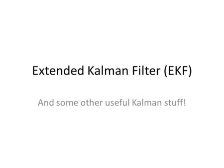 Extended Kalman Filter (EKF) And some other useful Kalman stuff!
