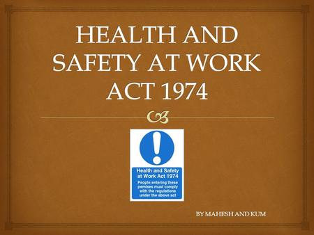 BY MAHESH AND KUM.  This act allows measure to be made beforehand which ensure the health, safety and welfare of those people at work In addition to.