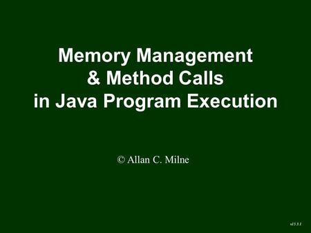 Memory Management & Method Calls in Java Program Execution © Allan C. Milne v15.3.1.
