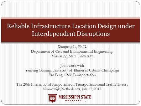 Reliable Infrastructure Location Design under Interdependent Disruptions Xiaopeng Li, Ph.D. Department of Civil and Environmental Engineering, Mississippi.
