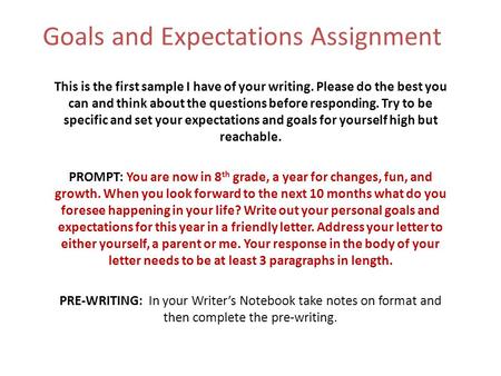 Goals and Expectations Assignment This is the first sample I have of your writing. Please do the best you can and think about the questions before responding.