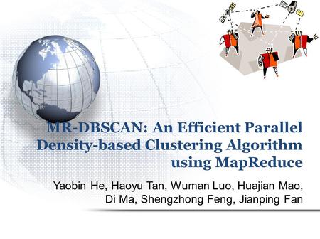 MR-DBSCAN: An Efficient Parallel Density-based Clustering Algorithm using MapReduce Yaobin He, Haoyu Tan, Wuman Luo, Huajian Mao, Di Ma, Shengzhong Feng,