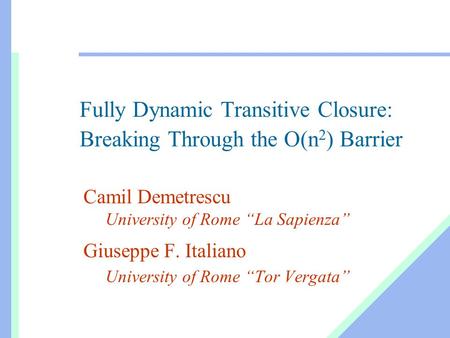Fully Dynamic Transitive Closure: Breaking Through the O(n 2 ) Barrier Camil Demetrescu University of Rome “La Sapienza” Giuseppe F. Italiano University.
