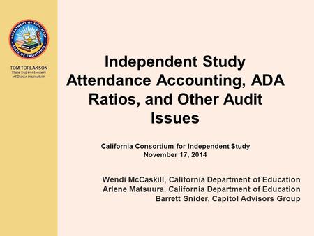 TOM TORLAKSON State Superintendent of Public Instruction Independent Study Attendance Accounting, ADA Ratios, and Other Audit Issues California Consortium.