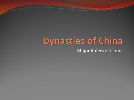 Major Rulers of China The First Emperor The first dynasty of China was led by prince Zheng, the head of the Qin state. He unified his empire by defeating.