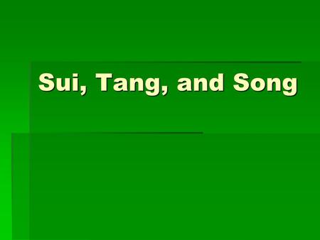Sui, Tang, and Song. Sui  Wendi unites N and S China  Restores strong central gov’t  China enters Golden Age.