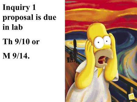 Inquiry 1 proposal is due in lab Th 9/10 or M 9/14.