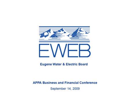 Eugene Water & Electric Board APPA Business and Financial Conference September 14, 2009.