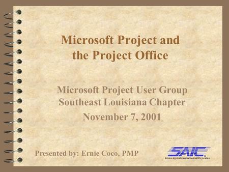 Microsoft Project and the Project Office Microsoft Project User Group Southeast Louisiana Chapter November 7, 2001 ® Science Applications International.