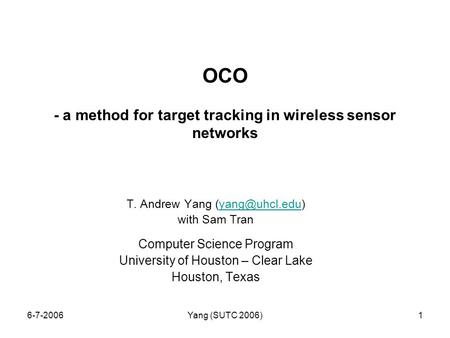 6-7-2006Yang (SUTC 2006)1 OCO - a method for target tracking in wireless sensor networks T. Andrew Yang with Sam Tran Computer.