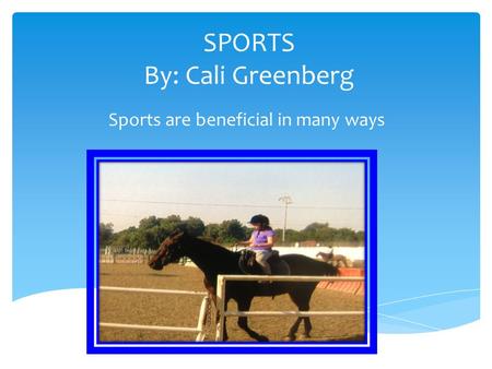 SPORTS By: Cali Greenberg Sports are beneficial in many ways.