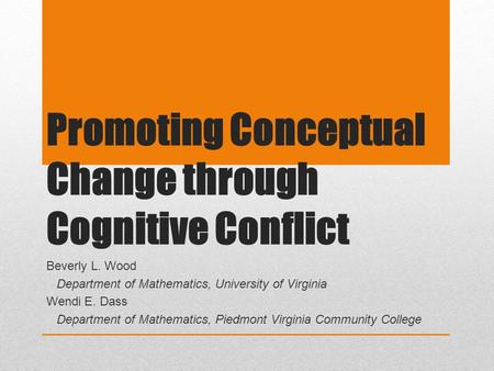 Promoting Conceptual Change through Cognitive Conflict Beverly L. Wood Department of Mathematics, University of Virginia Wendi E. Dass Department of Mathematics,