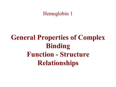 General Properties of Complex Binding Function - Structure Relationships Hemoglobin 1.