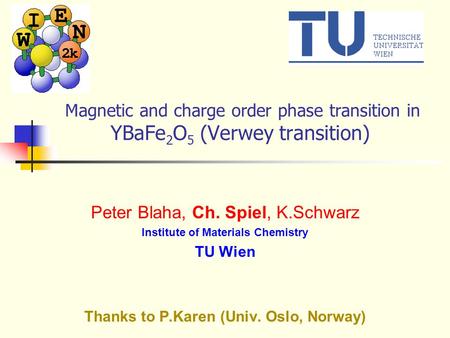 Magnetic and charge order phase transition in YBaFe 2 O 5 (Verwey transition) Peter Blaha, Ch. Spiel, K.Schwarz Institute of Materials Chemistry TU Wien.