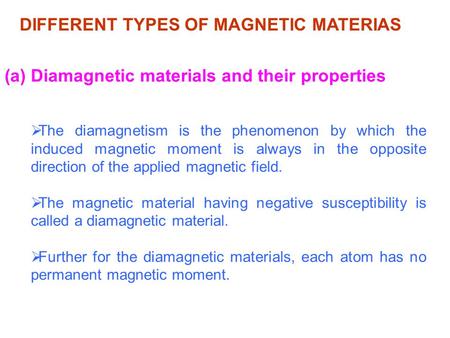 DIFFERENT TYPES OF MAGNETIC MATERIAS (a) Diamagnetic materials and their properties  The diamagnetism is the phenomenon by which the induced magnetic.