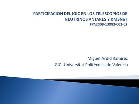 Miguel Ardid Ramírez IGIC- Universitat Politècnica de València.