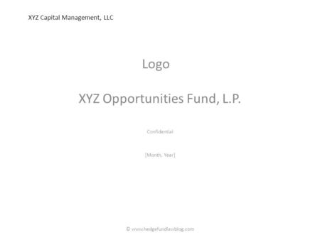 XYZ Capital Management, LLC XYZ Opportunities Fund, L.P. Confidential [Month, Year] Logo © www.hedgefundlawblog.com.