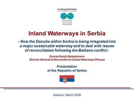 Directorate for Inland WaterwaysRepublic of Serbia - How the Danube within Serbia is being integrated into a major sustainable waterway and to deal with.