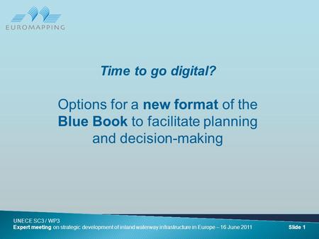 Time to go digital? Options for a new format of the Blue Book to facilitate planning and decision-making Slide 1 UNECE SC3 / WP3 Expert meeting on strategic.