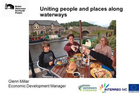 Uniting people and places along waterways Glenn Millar Economic Development Manager.