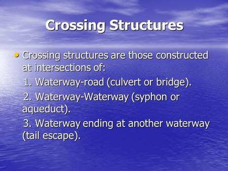 Crossing Structures Crossing structures are those constructed at intersections of: 1. Waterway-road (culvert or bridge). 2. Waterway-Waterway (syphon or.