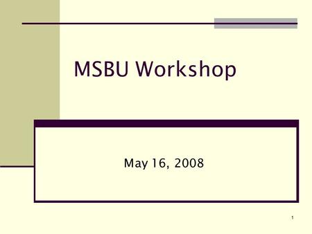1 MSBU Workshop May 16, 2008. 2 Workshop Purpose Review of: proposed assessment increases above the previously approved maximum rate changes in charging.