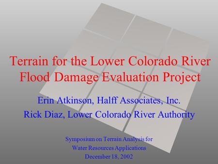 Terrain for the Lower Colorado River Flood Damage Evaluation Project Erin Atkinson, Halff Associates, Inc. Rick Diaz, Lower Colorado River Authority Symposium.