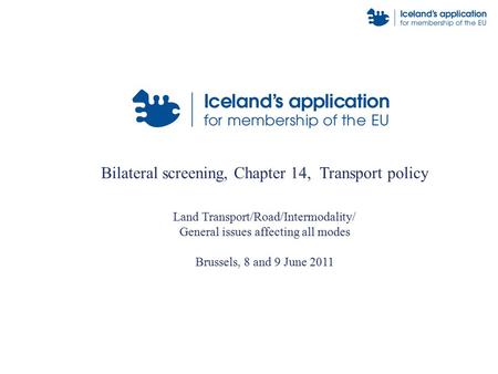 Bilateral screening, Chapter 14, Transport policy Land Transport/Road/Intermodality/ General issues affecting all modes Brussels, 8 and 9 June 2011.