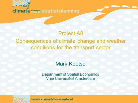 Mark Koetse Department of Spatial Economics Vrije Universiteit Amsterdam Project A8 Consequences of climate change and weather conditions for the transport.