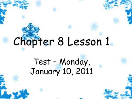 Chapter 8 Lesson 1 Test – Monday, January 10, 2011.