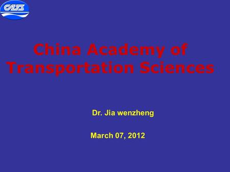 China Academy of Transportation Sciences March 07, 2012 Dr. Jia wenzheng.