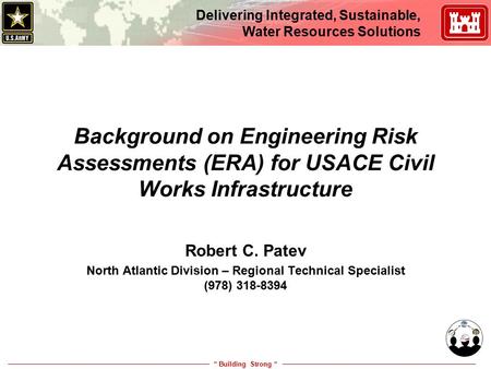 “ Building Strong “ Delivering Integrated, Sustainable, Water Resources Solutions Background on Engineering Risk Assessments (ERA) for USACE Civil Works.