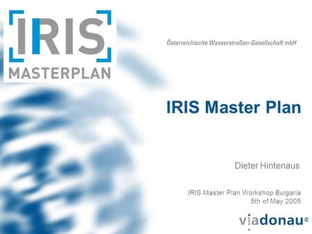 IRIS Master Plan IRIS Master Plan Workshop Bulgaria 5th of May 2005 Dieter Hintenaus.
