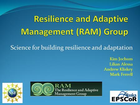 Science for building resilience and adaptation Kim Jochum Lilian Alessa Andrew Kliskey Mark Ferrell.