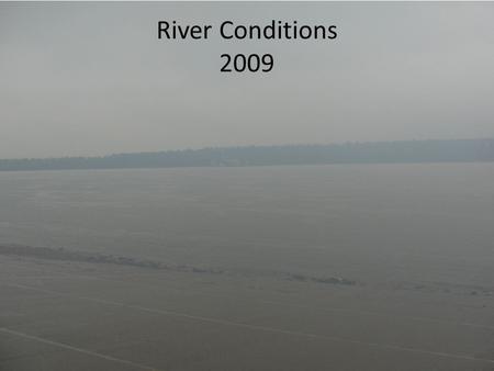River Conditions 2009. Isolated (heavy) rains No widespread ‘washouts’