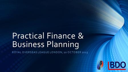 Practical Finance & Business Planning ROYAL OVERSEAS LEAGUE LONDON, 10 OCTOBER 2015.