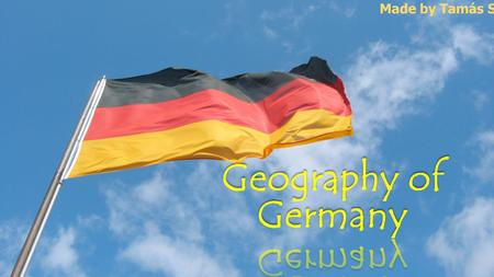Made by Tamás Sávai. Germany is a country in west- central Europe, that streches from the Alps, across the North Europen Plain to the North Sea and the.