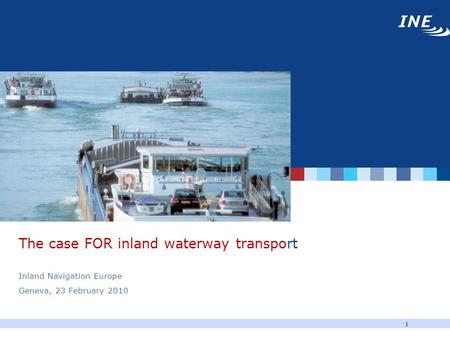 1 The case FOR inland waterway transport Inland Navigation Europe Geneva, 23 February 2010.