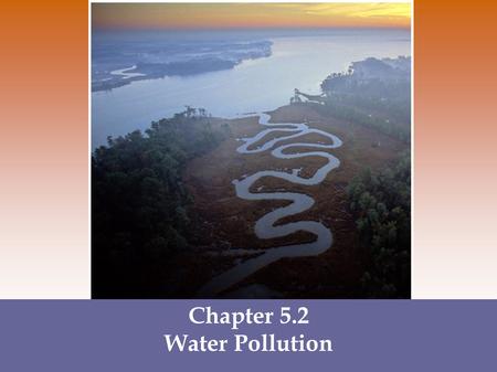 Chapter 5.2 Water Pollution. Types of Water Pollution When you think of water pollution, what comes to mind?