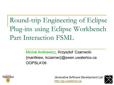 Round-trip Engineering of Eclipse Plug-ins using Eclipse Workbench Part Interaction FSML Michał Antkiewicz, Krzysztof Czarnecki {mantkiew,