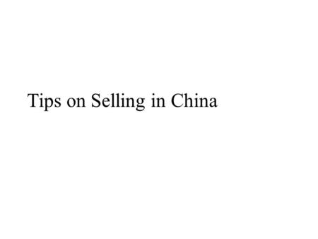 Tips on Selling in China. China – A Global Giant Membership to WTO China offers astonishing growth Rapidly Expanding Domestic Market Here are some tips.