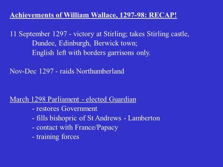 Achievements of William Wallace, 1297-98: RECAP! 11 September 1297 - victory at Stirling; takes Stirling castle, Dundee, Edinburgh, Berwick town; English.
